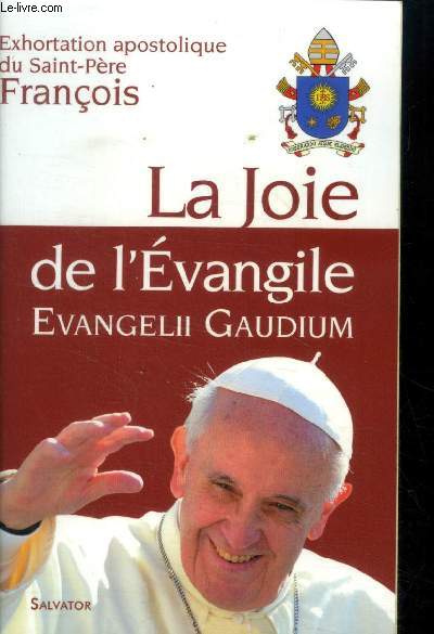 Exhortation apostoloique : Evangelii Gaudium du Saint-Pre Franois aux vques, aux prtres, aux diacres, aux personnes consacres et aux fidles lacs sur l'annonce de l'Evangile dans le monde d'aujourd'hui.Exhortation apostoloique : Evangelii Gaudium