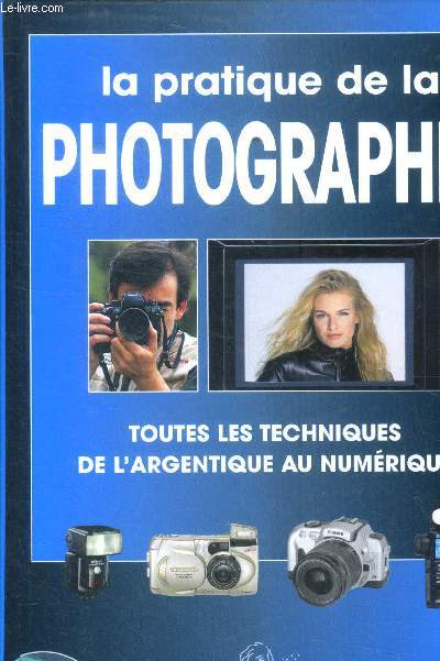 La pratique de la photographie.Toutes les techniques de l'argentique au numrique