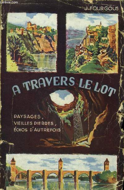 A travers le Lot. Paysages, vieilles pierres, echos d'autrefois