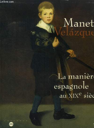 Manet-Velasquez. La Manire espagnole au XIXe sicle. Paris muse d'Orsay 16 sept.2002- 5 janvier 2003