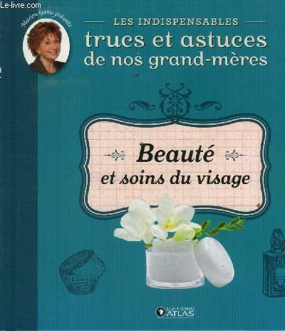 Les indispensables trucs et astuces de nos grand-mres. Beaut et soins du visage