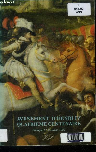 Avnement d'Henri IV : Quatrime centenaire de la Bataille de Coutras (Volume des actes du colloque, Coutras, 16-18 octobre 197