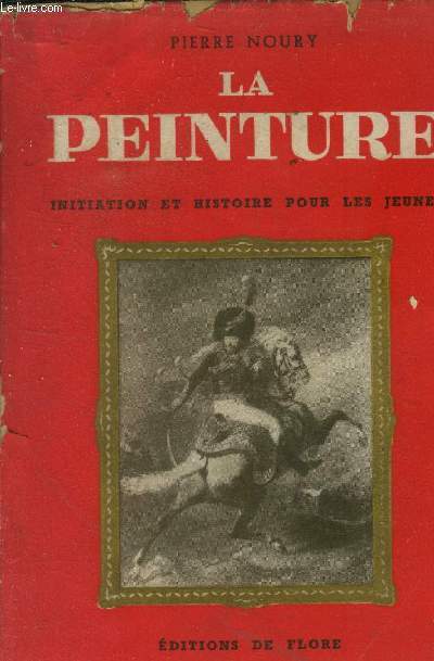 La Peinture. Initiation et Histoire pour les Jeunes. Suivi d'un Dictionnaire abrg de la peinture.