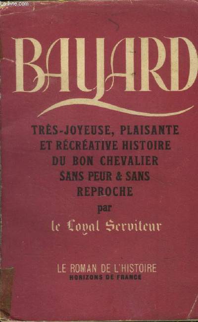 Bayard trs-joyeuse, plaisnte et rcrative histoire du bon chevalier sans peur et sans reproches par Le Loyal Serviteur.