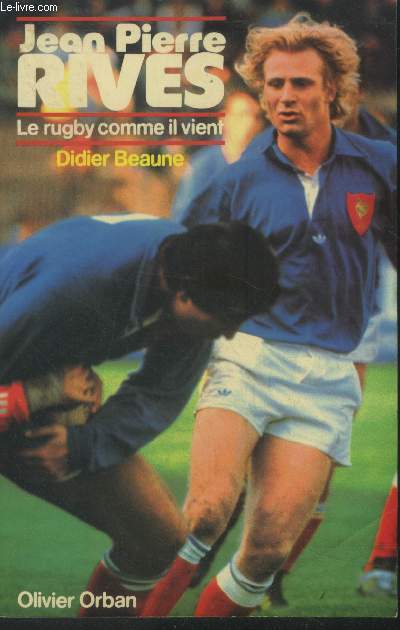 Jean Pierre Rives . Le rugby comme il vient