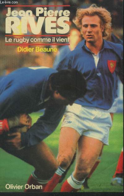Jean Pierre Rives . Le rugby comme il vient