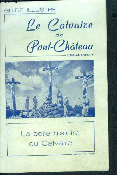 Le calvaire de Pont-Chateau - Loire atlantique - guide illustr - la belle histoire du calvaire