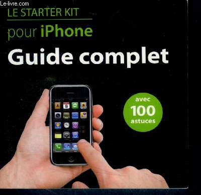 Le starter kit pour iphone - guide complet - avec 100 astuces