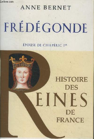 Histoire des reines de France.Frdgonde. pouse de Chilpric Ier