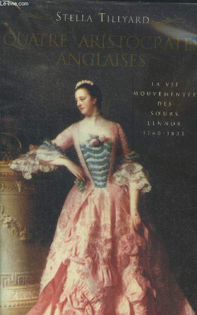 Quatre aristocrates anglaises - la vie mouvemente des soeurs Lennox 1740-1832