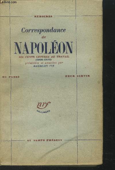 Correspondance de Napolon. Six cent lettre de Travail (1806-1810). Prsentes et annotes par Maximilien Vox.