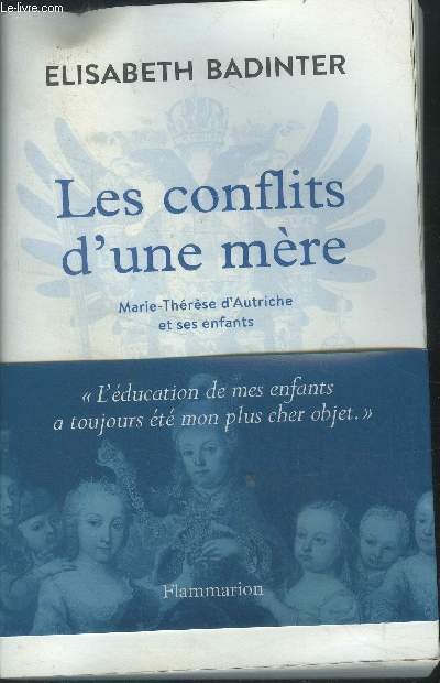 Les conflits d'une mre.Marie-Thrse d'Autriche et ses enfants