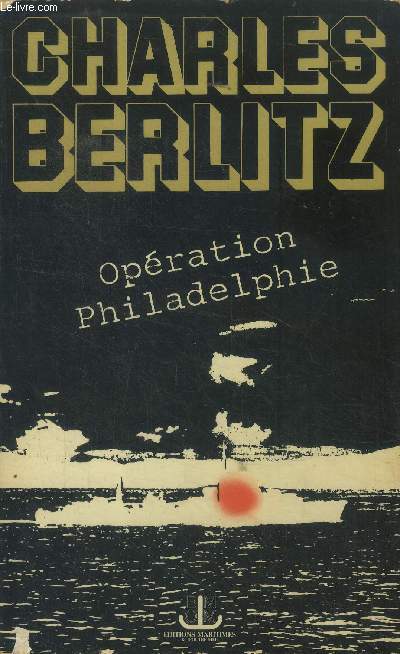 Opration Philadelphie. Compte rendu d'une enqute sur un projet secret de la marine amricaine durant la guerre qui a peut-tre russi- trop bien.