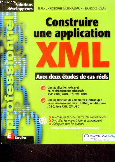 Construire une application XML avec deux etudes de cas reels- une application extranet en environnement microsoft ASP, COM, ADO, IE5, XMLDOM - une application de commerce electronique en environnement JAVA: JHTML, servelets java, JDBC, java XML, XML/EDI
