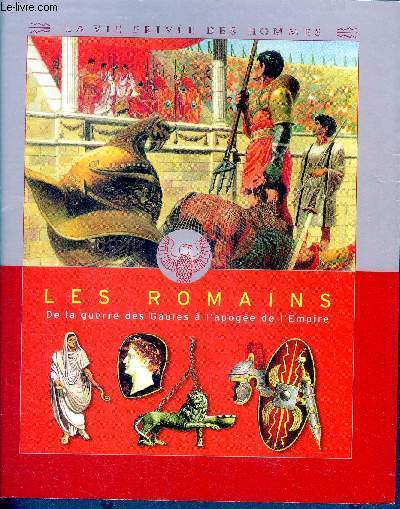 Les Romains : De la guerre des Gaules  l'apoge de l'Empire - la vie privee des hommes