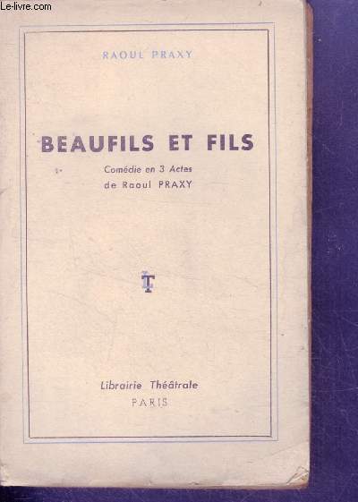 Beaufils et fils - comedie en 3 actes de raoul praxy - presentee pour la premiere fois sur la scene du theatre de la potiniere le 16 octobre 1952