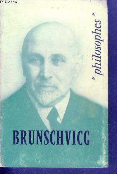 Brunschvicg - sa vie, son oeuvre avec un expose de sa philosophie - Collection philosophes