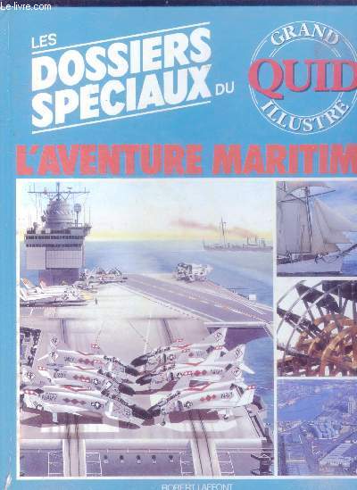 L'aventure maritime - Les Dossiers Speciaux du grand quid illustre - la navigation, la marine, paquebots, sous marins, navires a voiles, la conquete des oceans,construction navale, les ports, les flottes, navigation fluviale,hlice et propulsion nucleaire