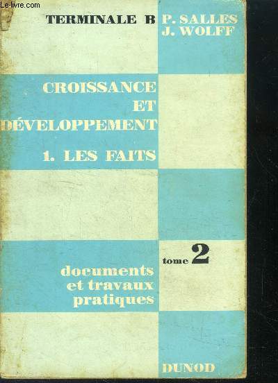 Croissance et developpement -tome 2- 1. les faits- documents et travaux pratiques- classe de terminale B, preparation aux grandes ecoles, promotion sociale superieure