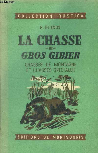 La chasse - III - gros gibier- chasses de montagne et chasses speciales- collection rustica- le loup, sanglier, verf, chevreuil, daim, renard, chamois, bouquetin, tetras, grouse, gelinotte... la chasse au grand duc