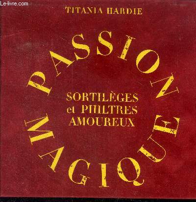 Passion magique - Sortilges et philtres amoureux - la magie amoureuse- talisman, ...