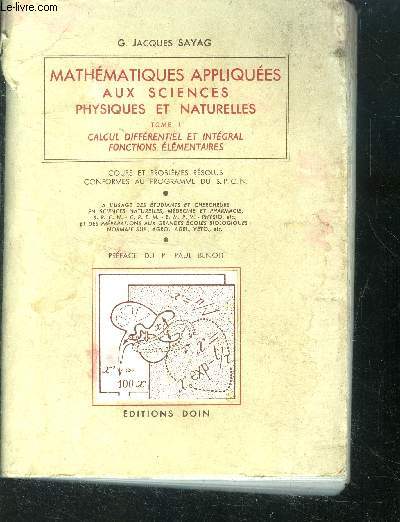 Mathematiques appliquees aux sciences physiques et naturelles - Tome I- calcul differentiel et integral, fonctions elementaires- a l'usage des etudiants et chercheurs en sciences naturelles, medecine et pharmacie, S.P.C.N. - C.P.E.M. - B.M.P.V., physio,..