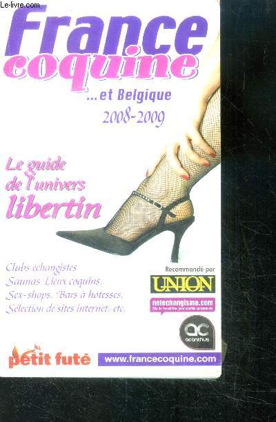 France coquine ... et Belgique - 2008-2009 - le guide de l'univers libertin - clubs echangistes, saunas, lieux coquins, sex shops, bar a hotesses, selection de sites internet, ect...