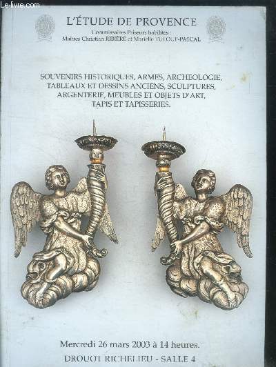 Catalogue de vente aux encheres- L'etude de provence -souvenirs historiques, armes, archeologie, tableaux et dessins anciens, sculptures, argenterie, meubles et objets d'art, tapis et tapisseries- hotel Drouot - 26 mars 2003