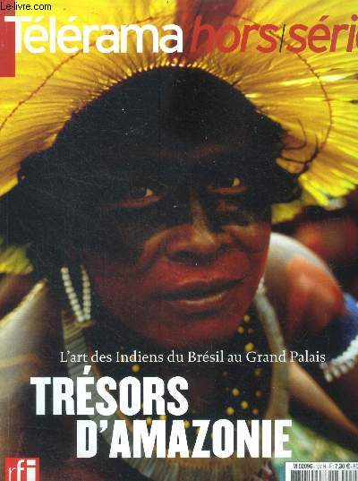 Telerama - N127 hors serie - Tresors d'amazonie, l'art des indiens du bresil au grand palais- la fin d'un el dorado- cliches indiens- tresors d'humanite- l'art que cache la foret- le colosse aux racines fragiles- cartes satellite- des grenouilles ...