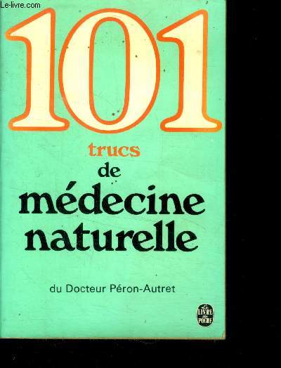 101 trucs de medecine naturelle - aromatherapie, les bains, les baumes, la circulation, les rhumatismes, les nerfs malades, grossesse et accouchement, la beaute, l'enfant, ...