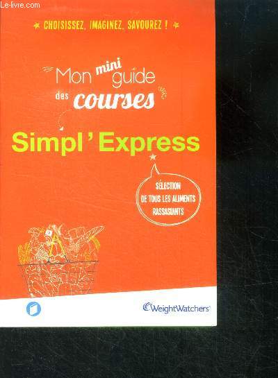 Mon mini guide des courses simpl'express- Weight watchers- selection de tous les aliments rassasiants- choisissez, imaginez, savourez !