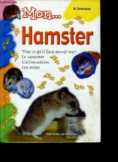 Mon ... hamster - tout ce qu'il faut savoir sur le caractere, l'alimentation, les soins
