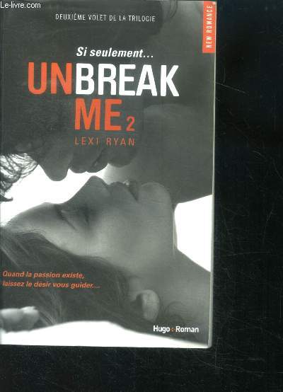 Unbreak Me - 2 - Si seulement... - deuxieme volet de la trilogie - new romance- quand la passion existe, laissez le desir vous guider...