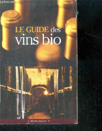 Le Guide Des Vins Bio - Les fondements de l'agriculture biologique - Le bio en pratique - Les vins, par rgions...