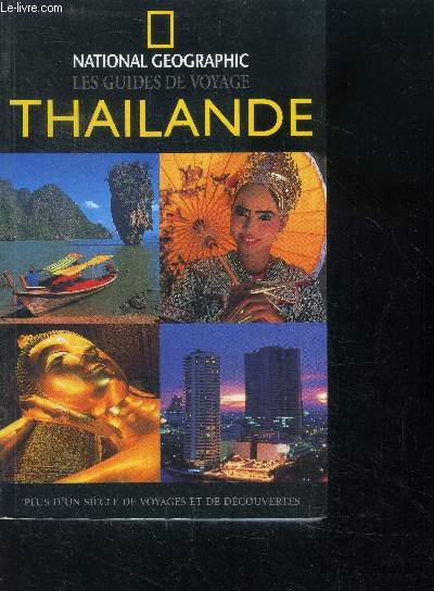 Thalande - les guides de voyage national geographic - plus d'un siecle de voyages et de decouvertes - histoire et culture, bangkok et ses environs, la cote est, le nord est, le centre, le nord, le sud, l'extreme sud, informations et bonnes adresses