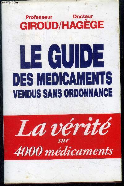 Le guide des mdicaments vendus sans ordonnance - la vrit sur 4000 mdicaments