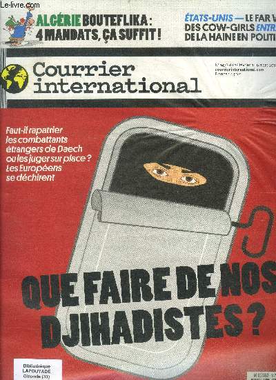 Courrier international N1478- du 28 fevrier au 6 mars 2019- Que faire de nos djihadistes? faut il rapatrier les combattants etrangers de daech ou les juger sur place? les europeens se dechirent- algerie: bouteflika, 4 mandats, ca suffit!- etats unis...