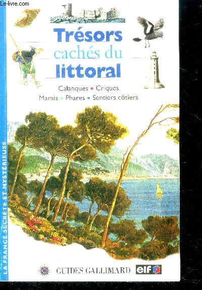 Tresors caches du littoral - la france secrete et mysterieuse - calanques - criques - marais - phares - sentiers cotiers