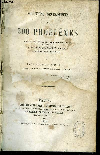 Solutions developpees de 300 problemes qui ont ete proposes dans les compositions mathematiques pour l'admission au grade de bachelier es sciences dans diverses facultes de france