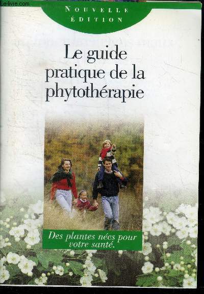 Le guide pratique de la phytotherapie - des plantes nees pour votre sante- les plantes en fonction de vos maux quotidiens; questoins/reponses, index des plantes...