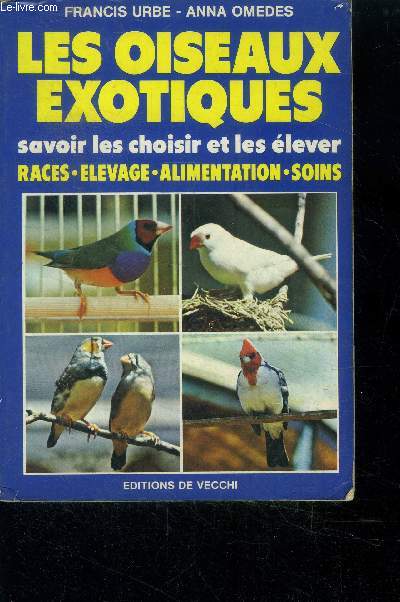 Les oiseaux exotiques - savoir les choisir et les elever - races, elevage, alimentation, soins