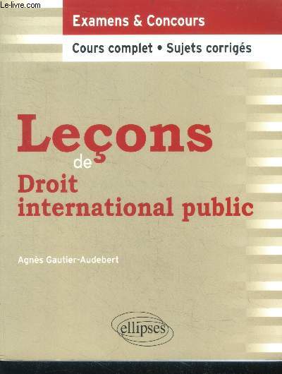 Leons de droit international public - examens & concours, cours complet, sujets corriges - collection leon de droit