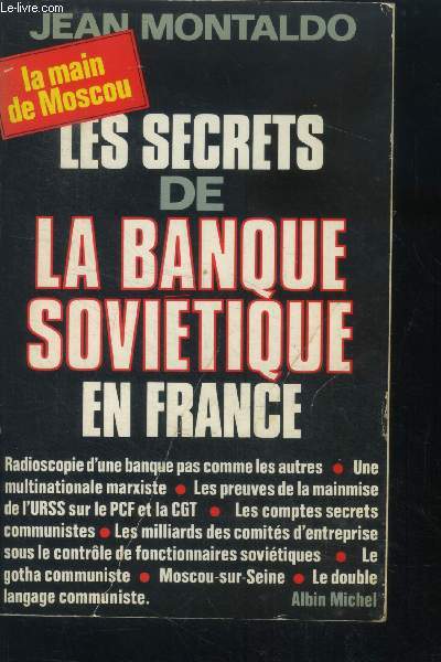 Les secrets de la banque sovietique en france- la main de moscou - radioscopie d'une banque pas comme les autres, une multinationale marxiste, les preuves de la mainmise de l'urss sur le pcf et la cgt, les comptes secrets communistes, les milliards des...