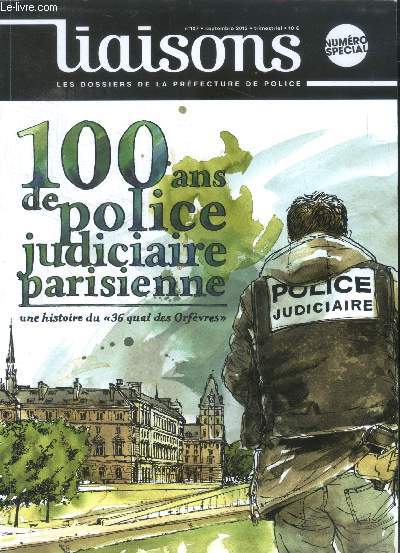 Liaisons N107 - septembre 2013- 100 ans de police judiciaire parisienne, une histoire du 36 quai des orfevres- la direction et l'etat major, les brigades centrales, les affaires economiques et financieres, le service de l'identite judiciaire, les ...