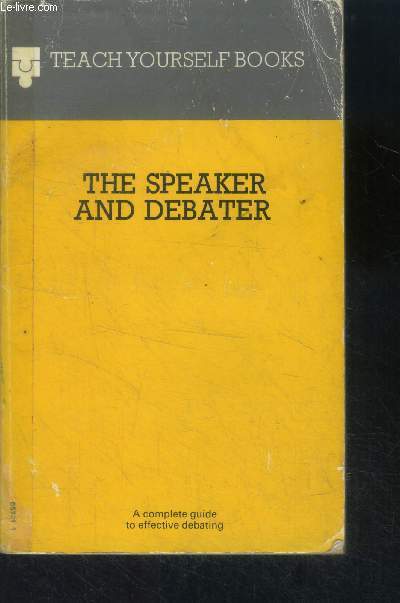 The speaker and debater - Teach yourself books- a complete guide to effective debating - a complete book of self instruction in speaking and debating, based on gibson's handbook for literary and debating societies