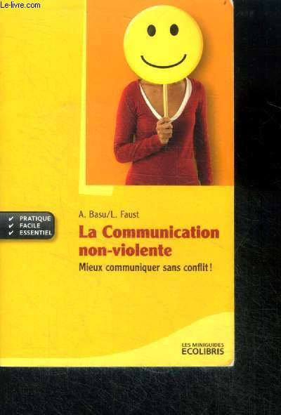 La communication non violente - mieux communiquer sans conflit ! - pratique, facile, essentiel : gerer les emotions, parler sans agressivite, exprimer des sentiments et non des jugements, ecouter avec empathie, communiquer de facon sincere et constructive