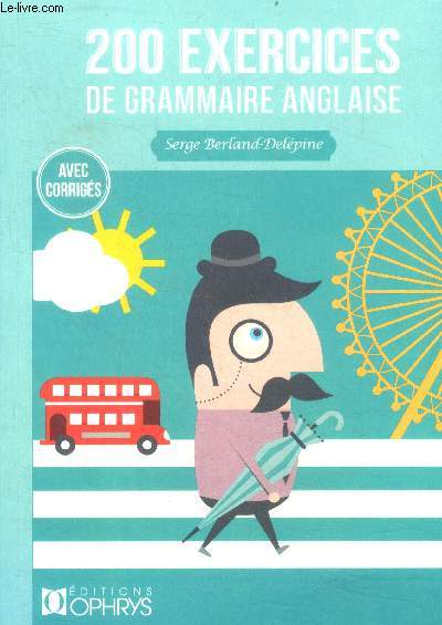 200 exercices de grammaire anglaise - avec corriges - complement a la grammaire anglaise au lycee