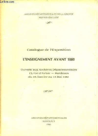 Catalogue de l'expostion l'enseignement avant 1880 - ouverte aux archives departementales du 15 janvier au 15 mai 1981- l'ecole en gaulle, au moyen age, l'enseignement populaire aux XVIIe et XVIIIe siecles, l'ecole centrale de bordeaux, ....