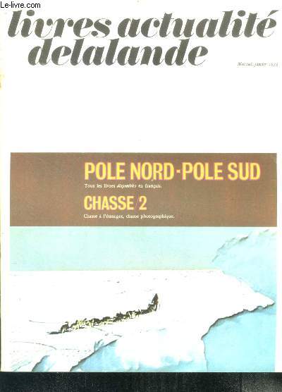 Livres actualite delalande - janvier 1973 - pole nord pole sud + chasse /2 - bibliographie exhaustive des ouvrages disponibles