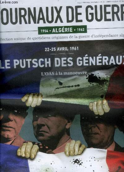 Les journaux de guerre N40- Algerie 1954/1962- 22-25 avril 1961 le putsch des generaux, l'oas a la manoeuvre- une fronde promptement reprimee- du fnaf a l'oas- refaire le coup du 13 mai 58- algerois acclament les generaux challe, salan, zeller et jouhaud